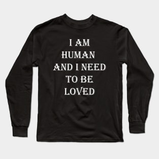 I Am Human And I Need To Be Loved Essential Long Sleeve T-Shirt